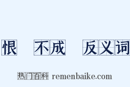 恨鐵不成鋼反义词是什么意思的图片